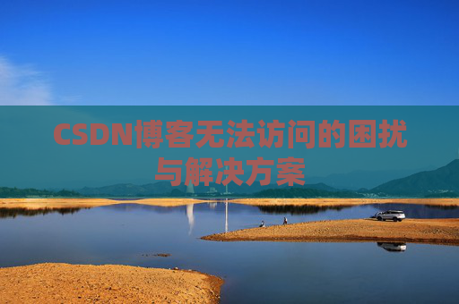 CSDN博客无法访问的困扰与解决方案